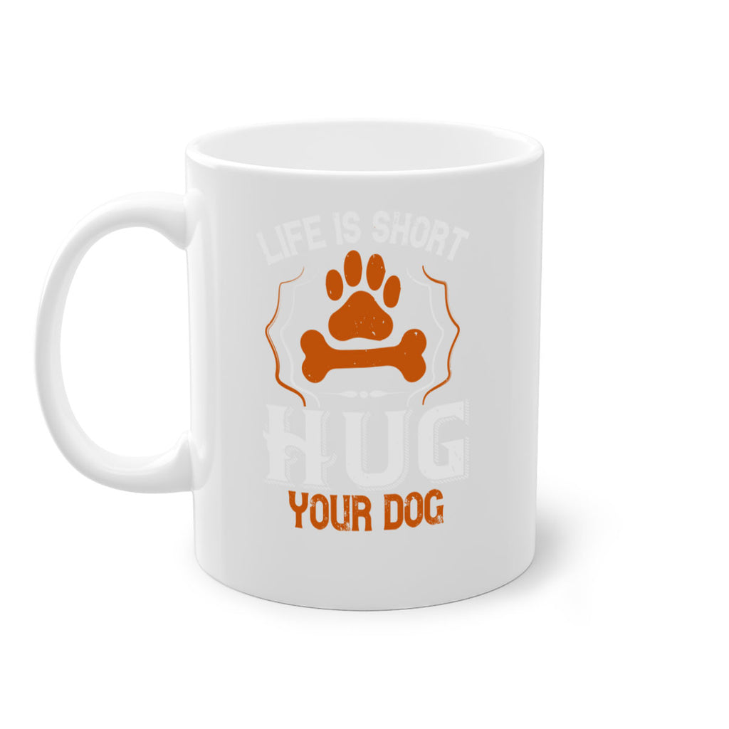 Life is Short Hug your Dog Style 169#- Dog-Mug / Coffee Cup