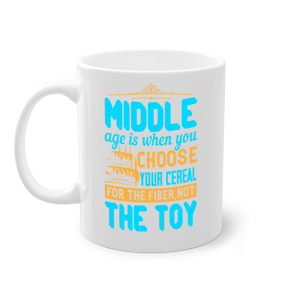 Middle age is when you choose your cereal for the fiber not the toy Style 59#- birthday-Mug / Coffee Cup