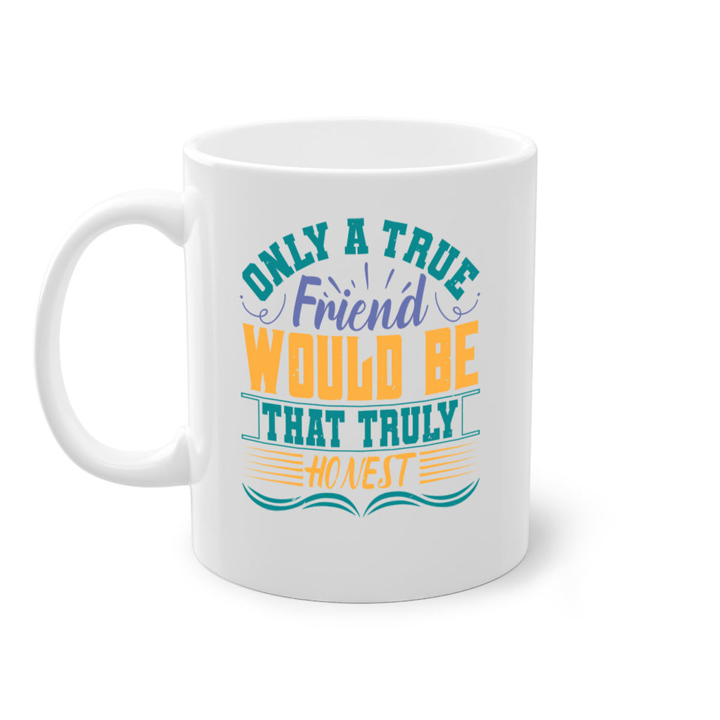 Only a true friend would be that truly honest Style 72#- best friend-Mug / Coffee Cup