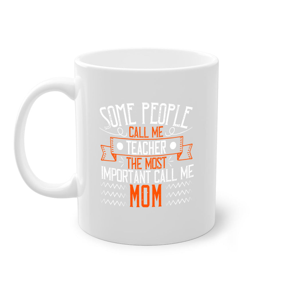 SOME PEOPLE CALL ME TEACHER THE MOST IMPORTANT CALL ME MOM Style 21#- teacher-Mug / Coffee Cup