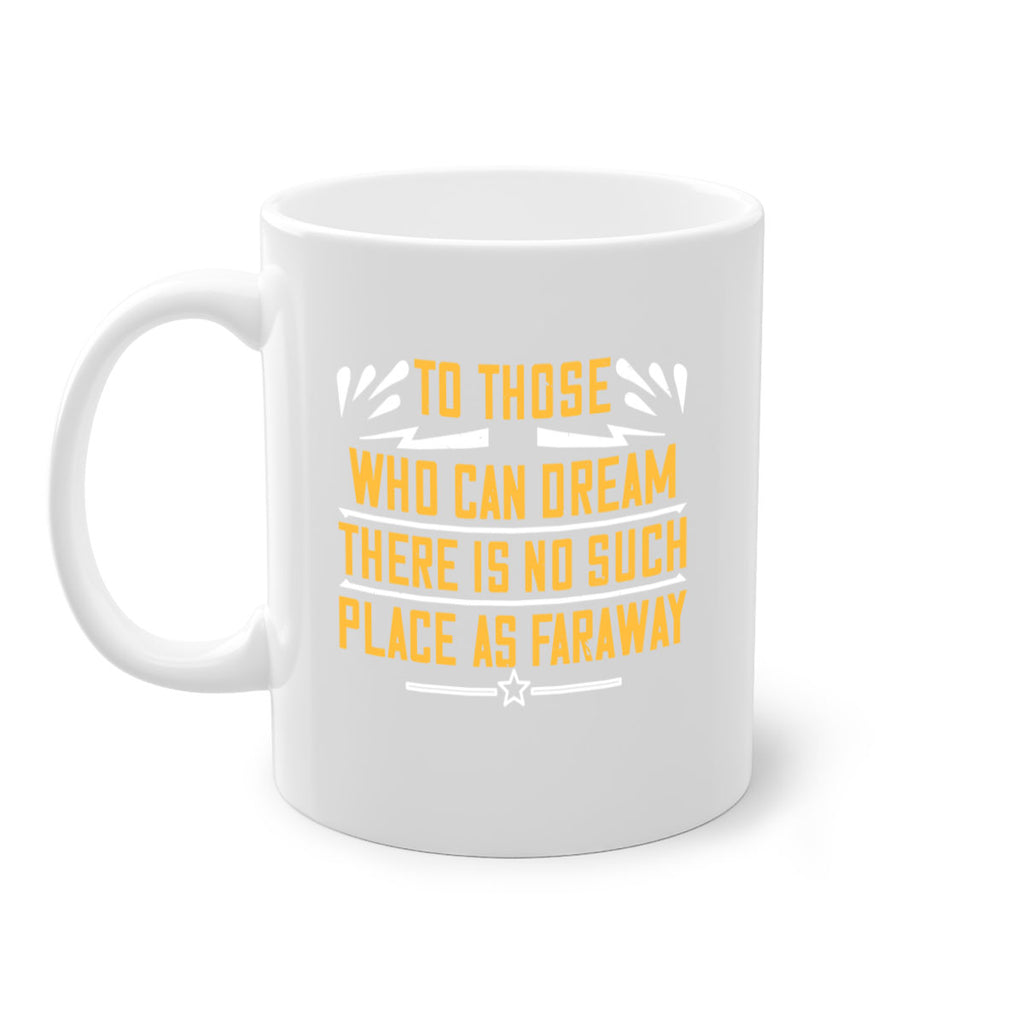 To those who can dream there is no such place as faraway Style 23#- World Health-Mug / Coffee Cup