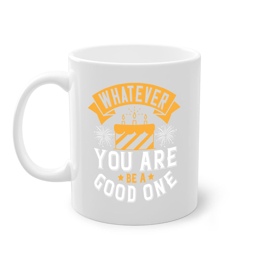Whatever you are be a good one Style 29#- birthday-Mug / Coffee Cup