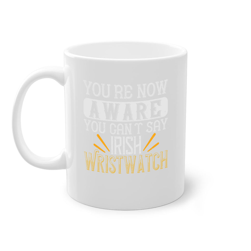 Youre now aware you cant say Irish Wristwatch Style 4#- St Patricks Day-Mug / Coffee Cup