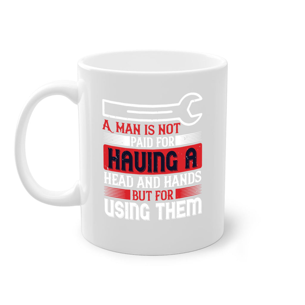 a man is not paid for having a head and hands but for using them 47#- labor day-Mug / Coffee Cup