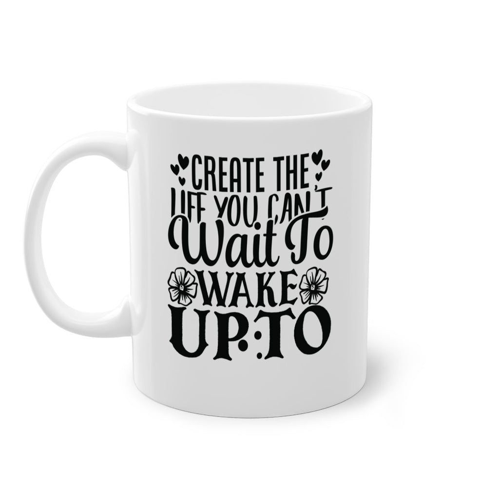 create the life you cant wait to wake up to Style 131#- motivation-Mug / Coffee Cup