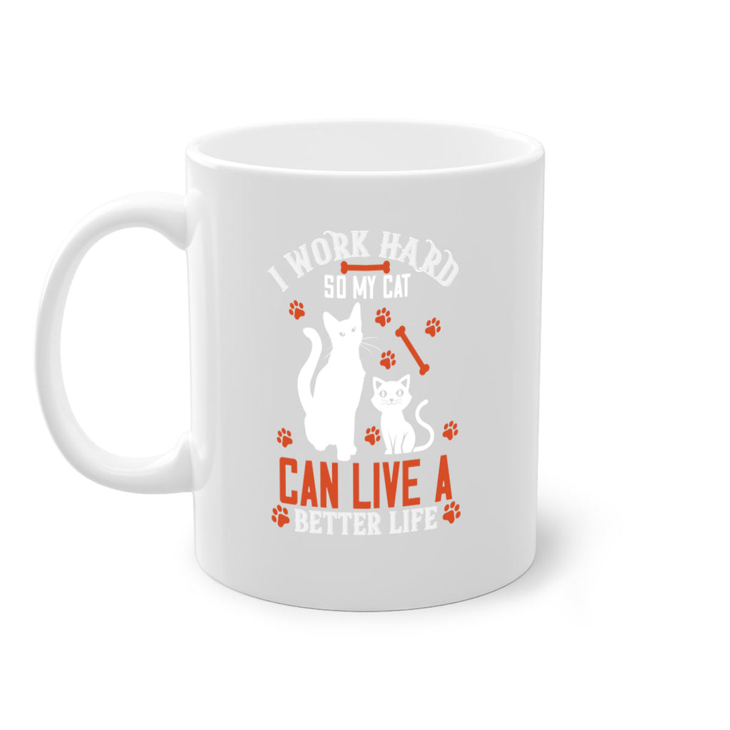 i work hard so my cat can live a better life Style 59#- cat-Mug / Coffee Cup