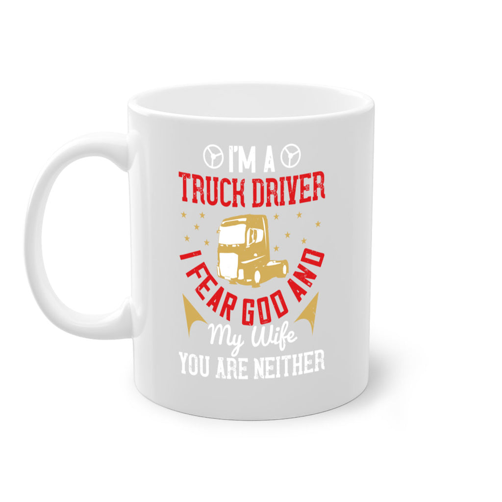 im a truck driver i fear god and my wife you are neither Style 40#- truck driver-Mug / Coffee Cup