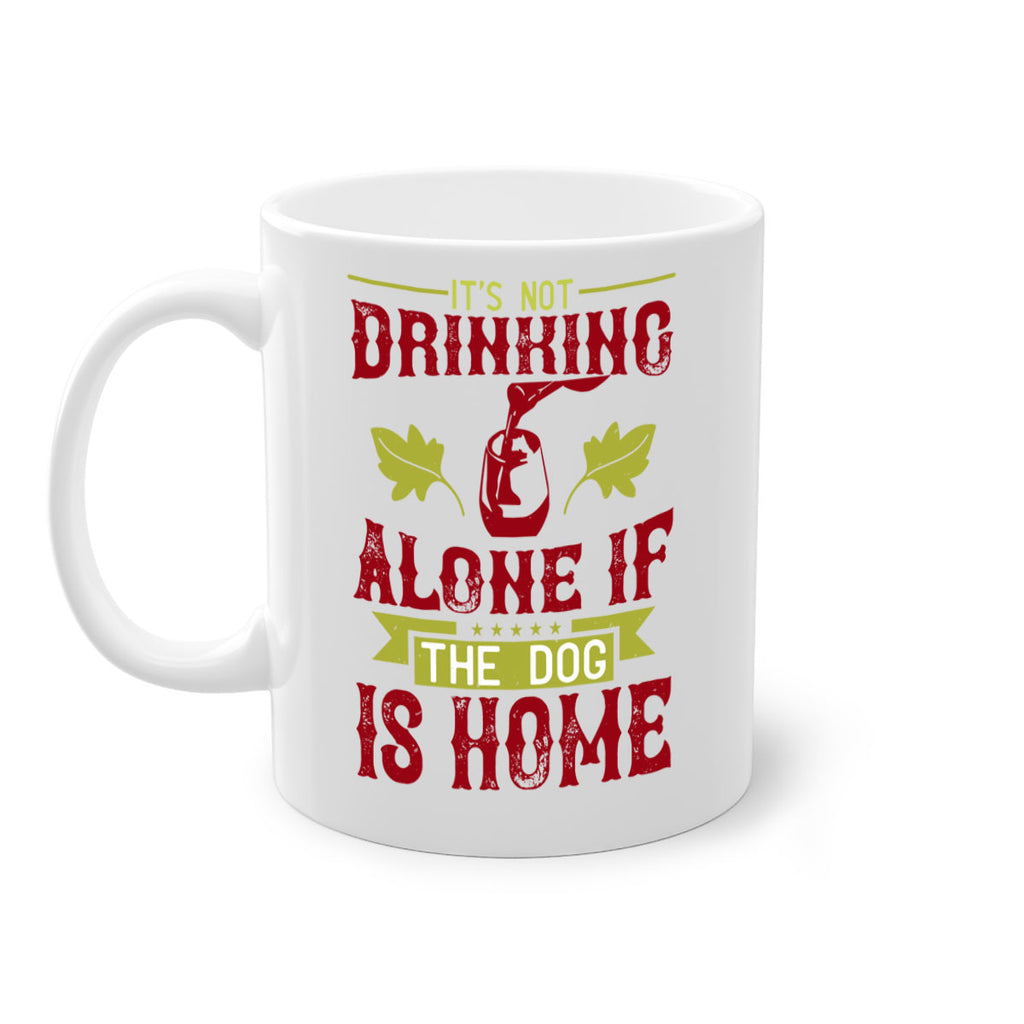 it’s not drinking alone if the dog is home 131#- wine-Mug / Coffee Cup