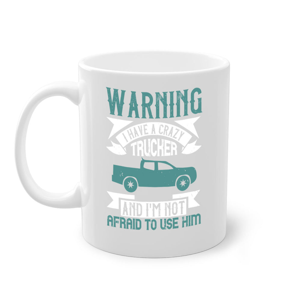 warning i have a crazy trucker and im not afraid to use him Style 9#- truck driver-Mug / Coffee Cup