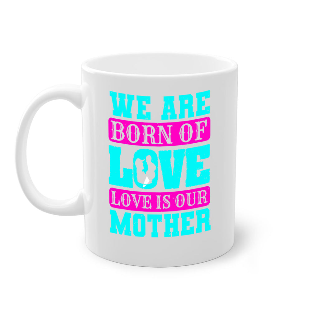 we are born of love love is our mother 14#- mothers day-Mug / Coffee Cup