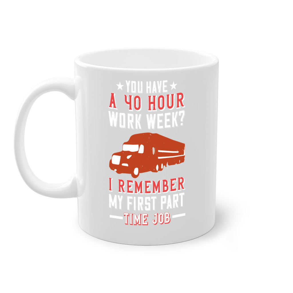 you have a hour work week i remember my first part time job Style 5#- truck driver-Mug / Coffee Cup
