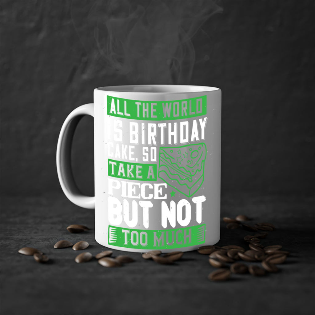 All the world is birthday cake so take a piece but not too much Style 100#- birthday-Mug / Coffee Cup