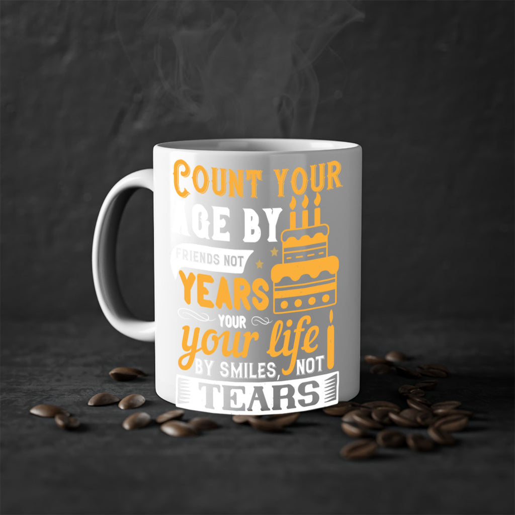 Count your age by friends not years your life by smiles not tears Style 92#- birthday-Mug / Coffee Cup