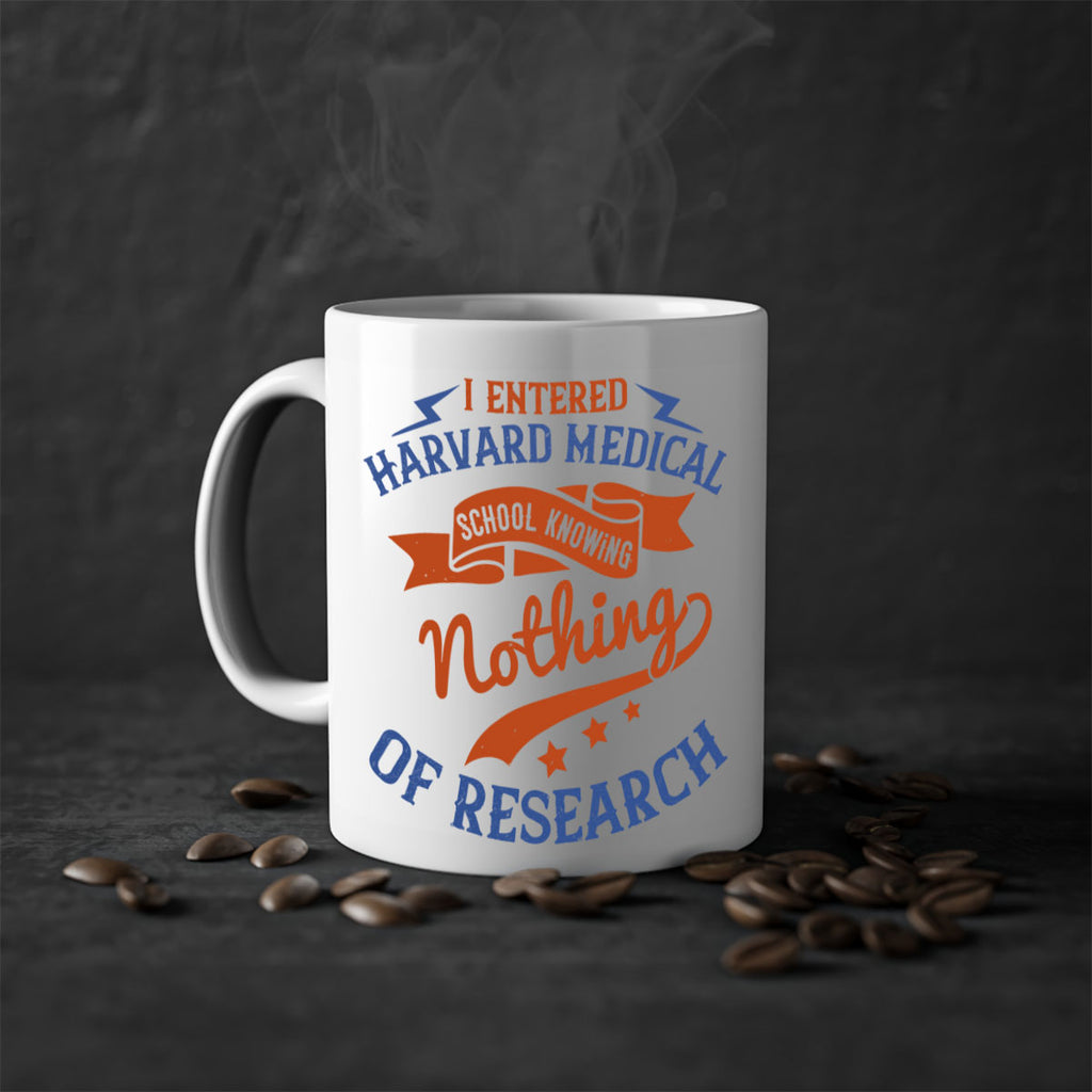 I entered Harvard Medical School knowing nothing of research Style 47#- medical-Mug / Coffee Cup