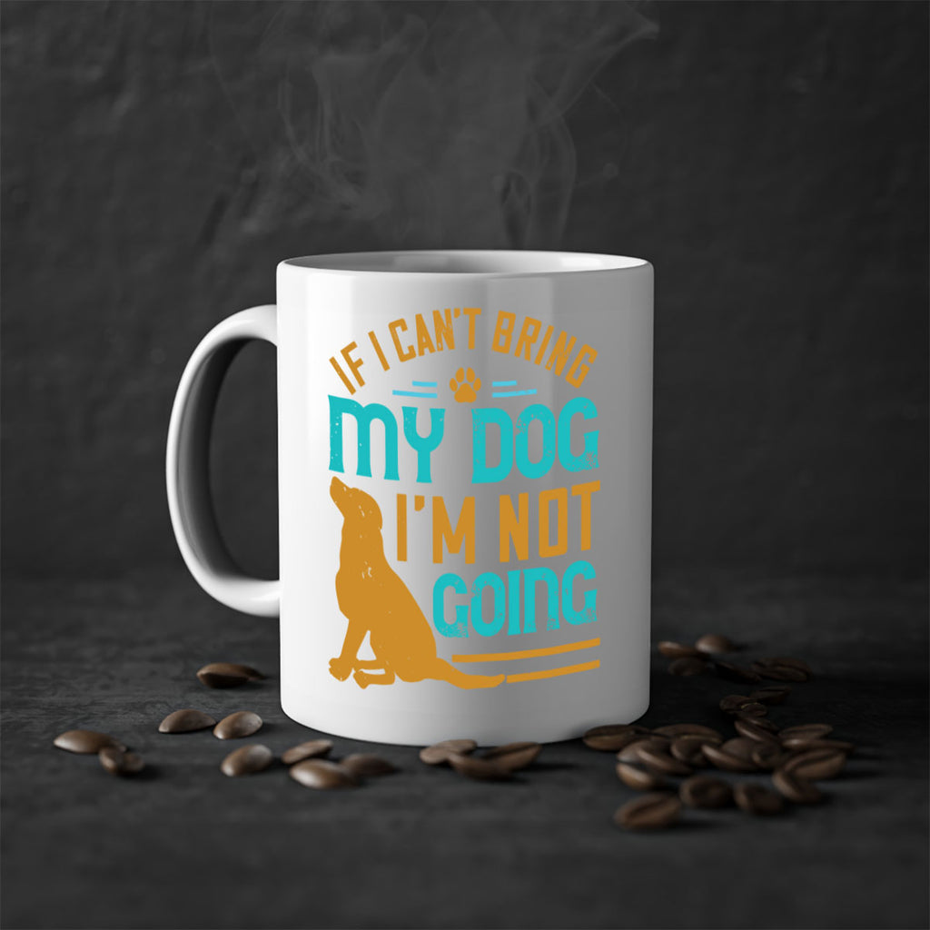 If I Cant Bring My Dog Im Not Going Style 183#- Dog-Mug / Coffee Cup