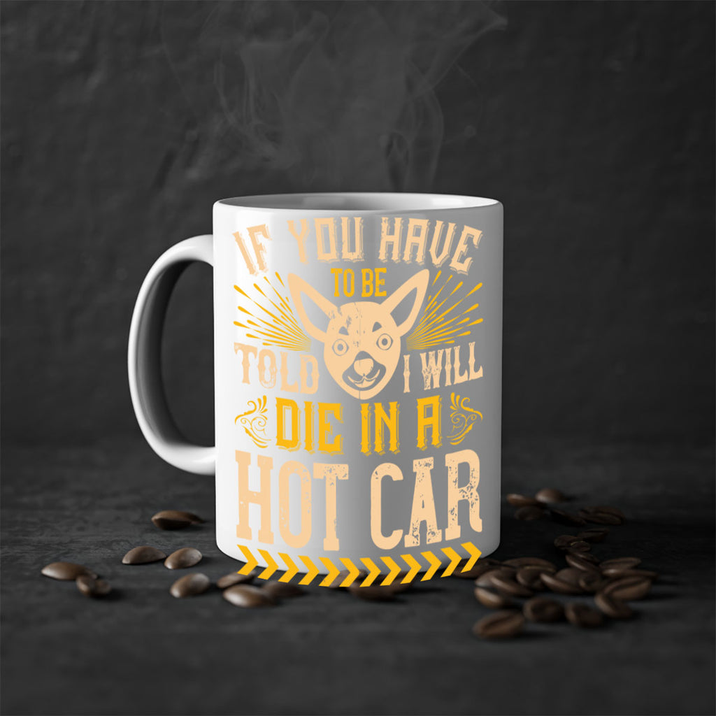 If You Have To Be Told I Will Die In A Hot Car Style 40#- Dog-Mug / Coffee Cup