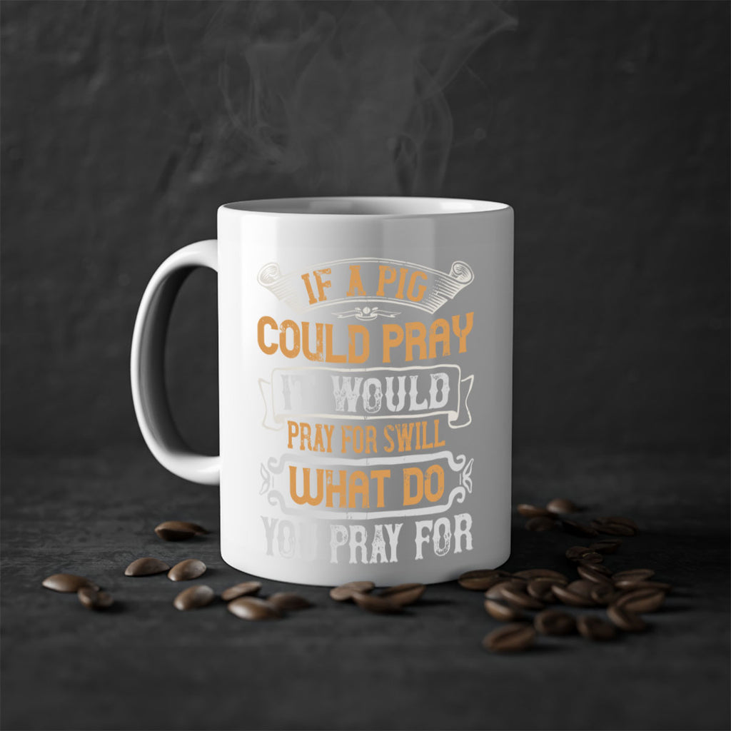 If a pig could pray it would pray for swill What do you pray for Style 54#- pig-Mug / Coffee Cup