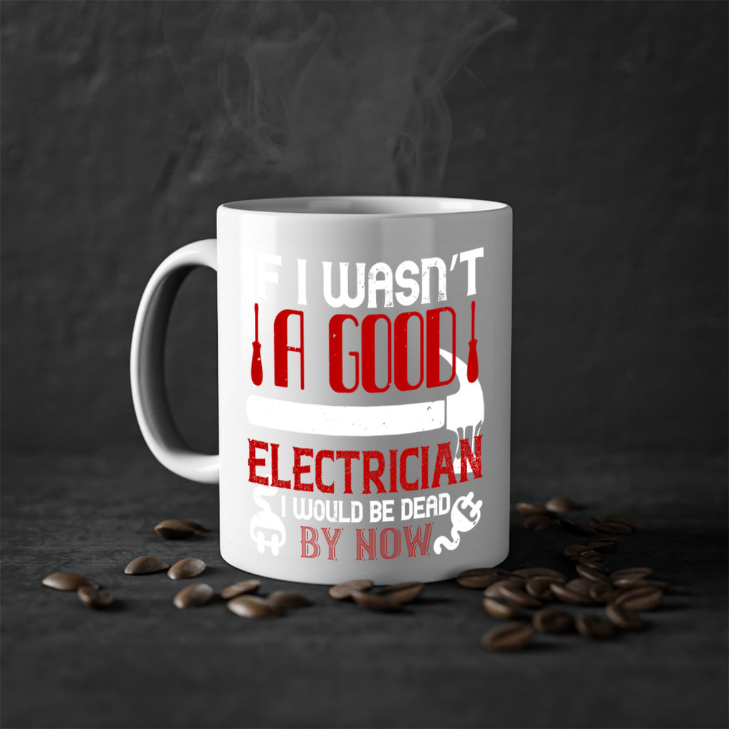 If i wasnt a good electrician i would be dead by now Style 32#- electrician-Mug / Coffee Cup