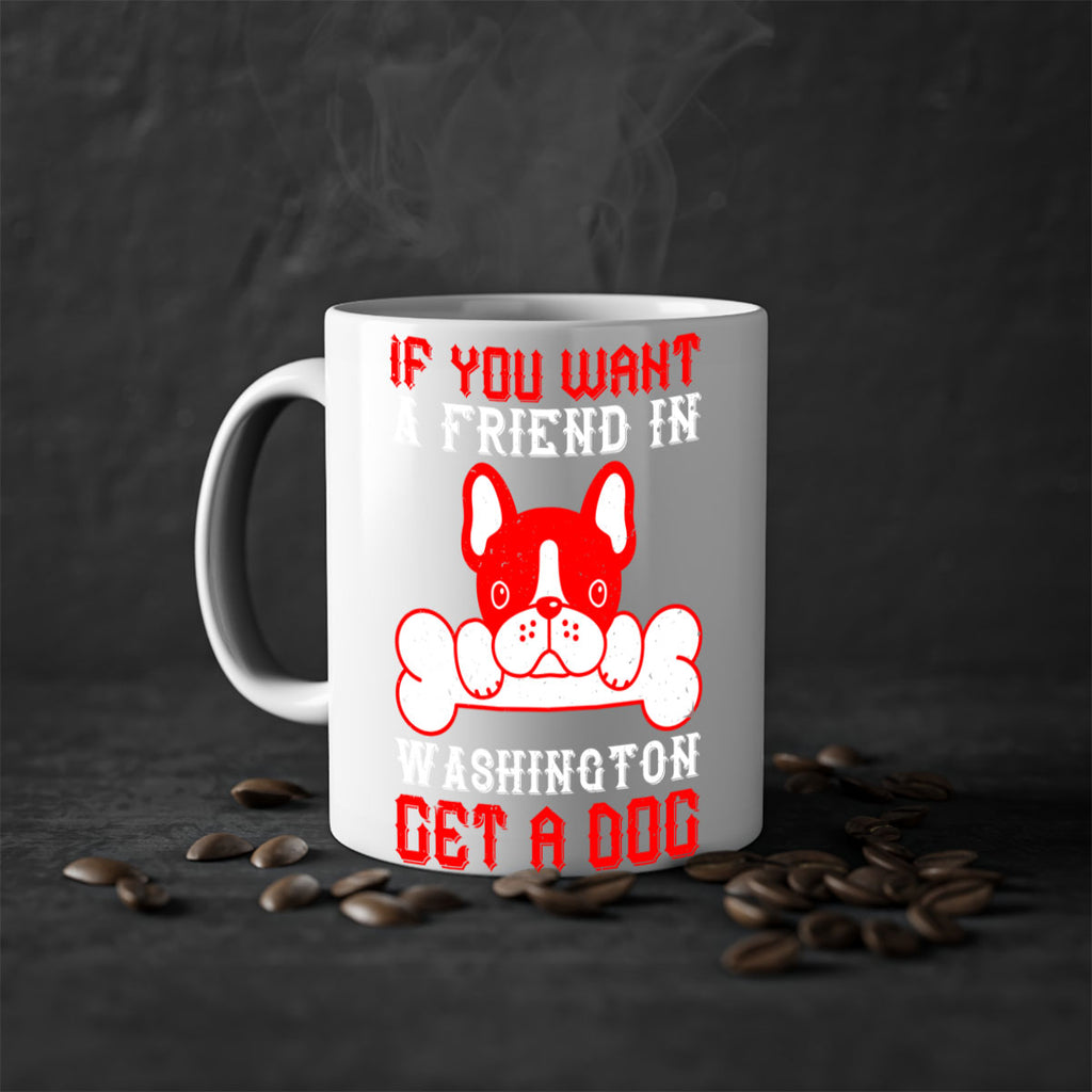 If you want a friend in Washington get a dog Style 186#- Dog-Mug / Coffee Cup