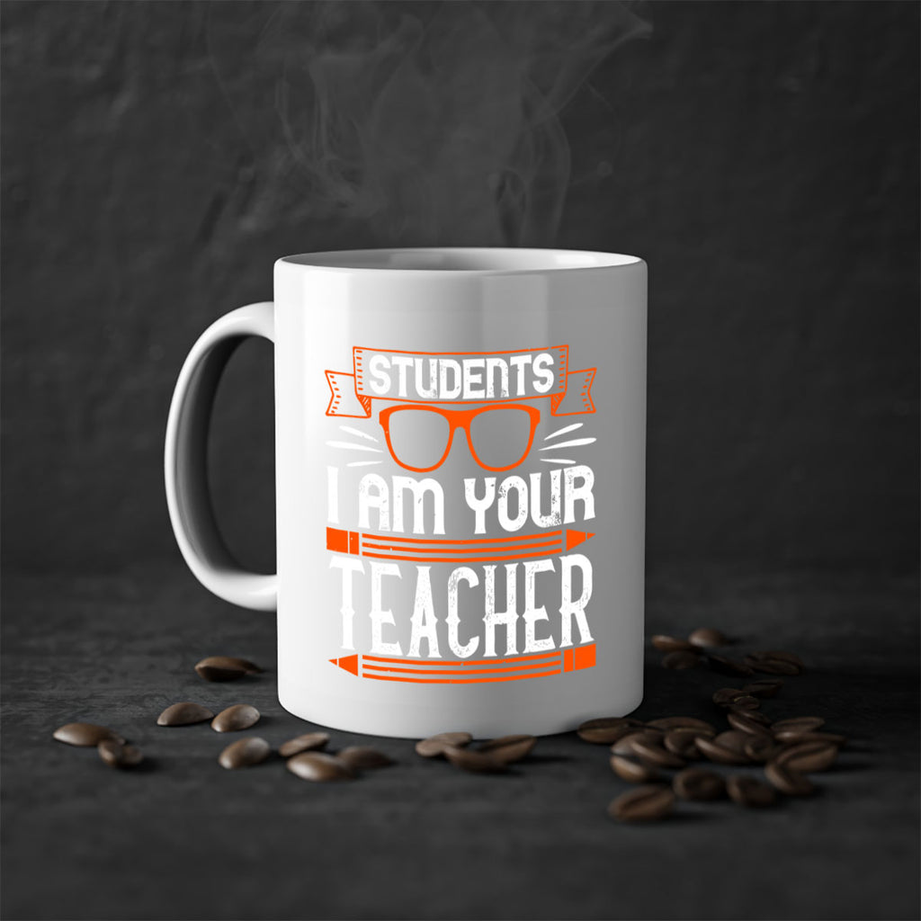 Students I am your teacher Style 20#- teacher-Mug / Coffee Cup