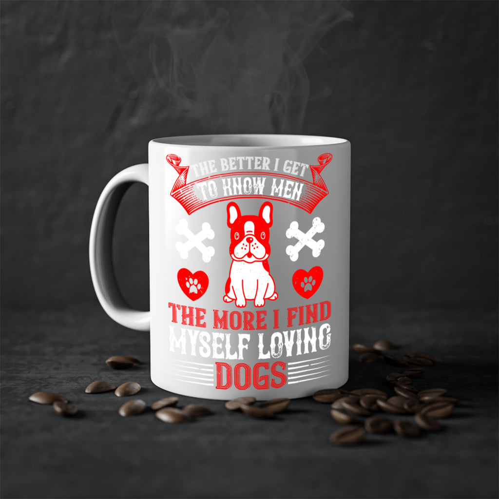 The better I get to know men the more I find myself loving dogs Style 164#- Dog-Mug / Coffee Cup