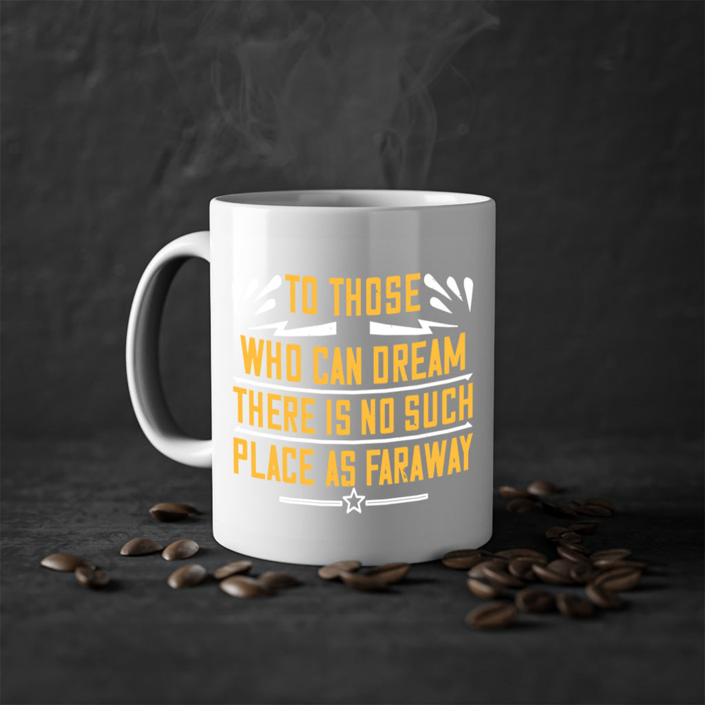 To those who can dream there is no such place as faraway Style 23#- World Health-Mug / Coffee Cup