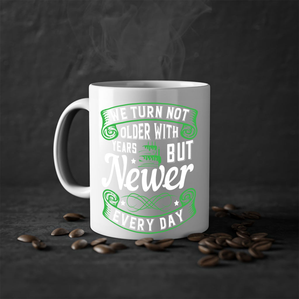 We turn not older with years but newer every day Style 14#- birthday-Mug / Coffee Cup