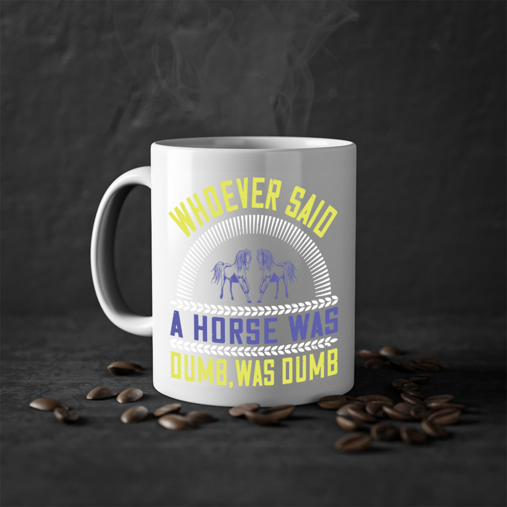 Whoever said a horse was dumb was dumb Style 13#- horse-Mug / Coffee Cup