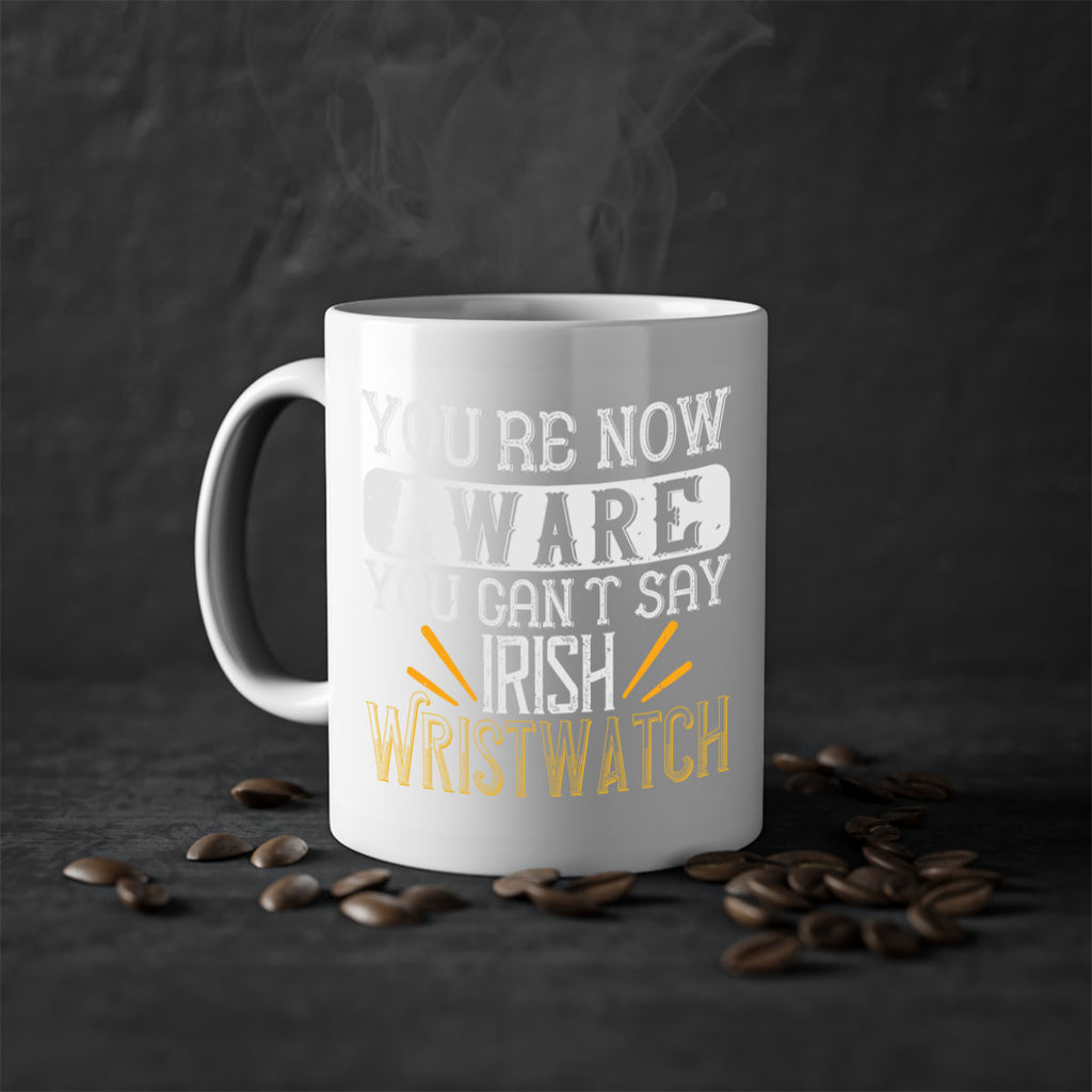 Youre now aware you cant say Irish Wristwatch Style 4#- St Patricks Day-Mug / Coffee Cup