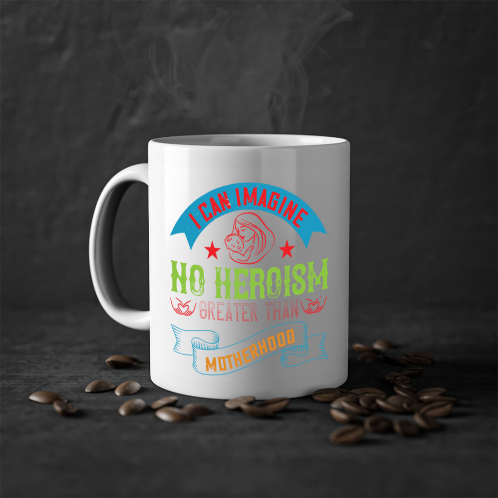 i can imagine no heroism greater than motherhood 162#- mom-Mug / Coffee Cup