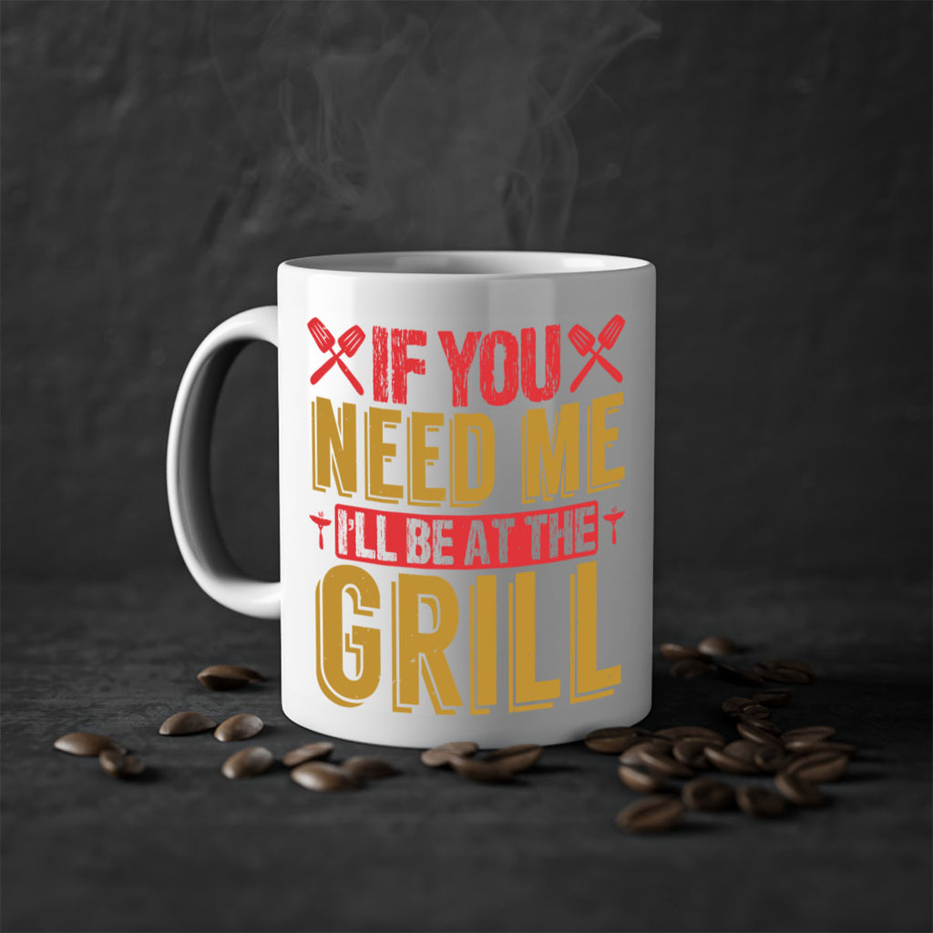 if you need me ill be at the grill 35#- bbq-Mug / Coffee Cup